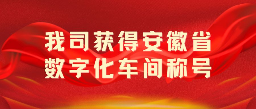 我司獲得“安徽省數(shù)字化車間”稱號！